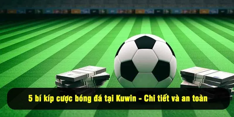 5 bí kíp cược bóng đá tại Kuwin - Cách đánh kèo tài xỉu
