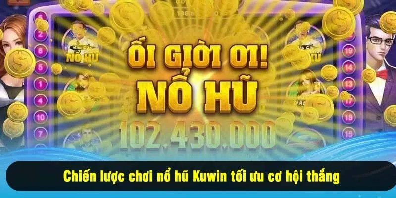 Chiến lược chơi nổ hũ Kuwin tối ưu cơ hội thắng