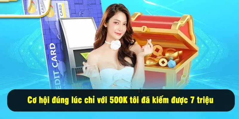 Cơ hội đúng lúc giúp chỉ với 500K tôi đã kiếm được 7 triệu
