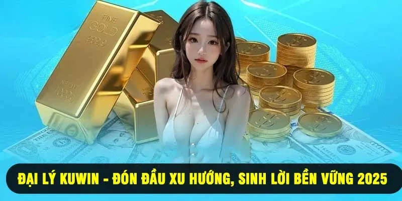 Đại lý Kuwin - Đón Đầu Xu Hướng, Sinh Lời Bền Vững 2025