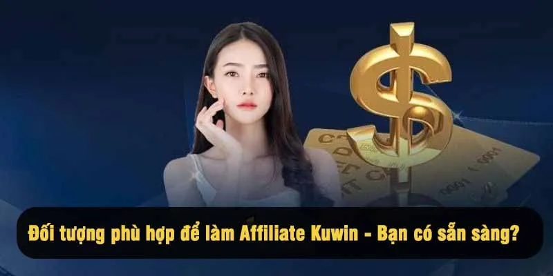 Đối tượng phù hợp để làm Affiliate Kuwin - Bạn có sẵn sàng?
