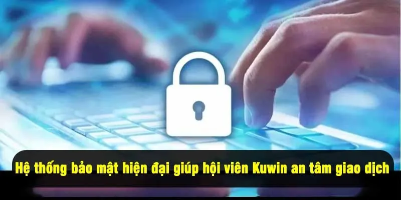 Hệ thống bảo mật hiện đại giúp hội viên Kuwin an tâm khi giao dịch