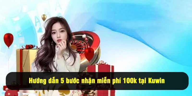 Hướng dẫn 5 bước nhận miễn phí 100k tại Kuwin