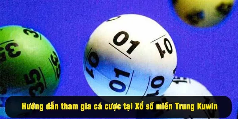Hướng dẫn tham gia cá cược tại Xổ số miền Trung Kuwin
