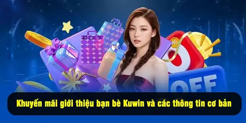 Khuyến mãi giới thiệu bạn bè Kuwin và các thông tin cơ bản