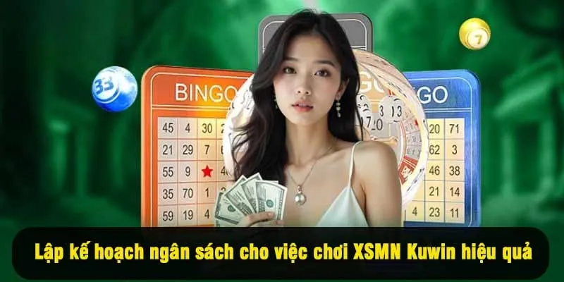Lập kế hoạch ngân sách cho việc chơi XSMN Kuwin hiệu quả