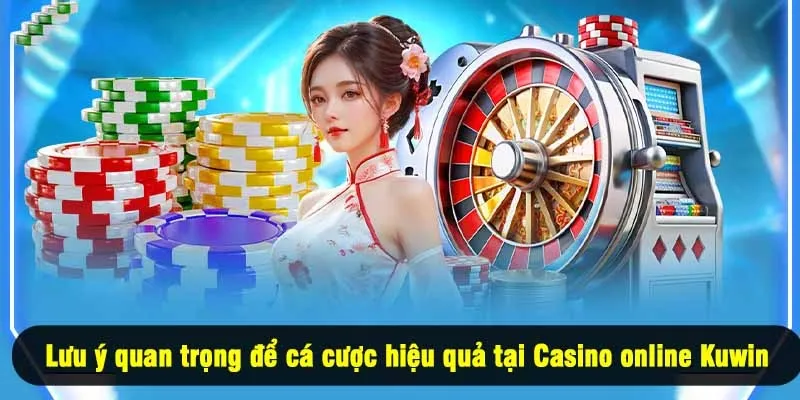 Lưu ý quan trọng để cá cược hiệu quả tại Casino online Kuwin