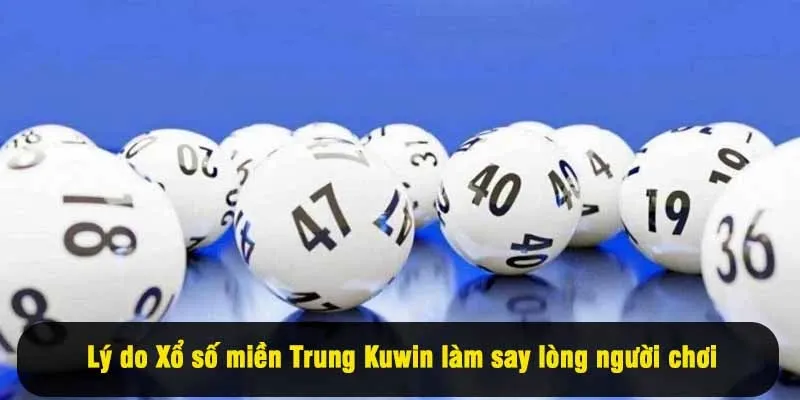 Lý do Xổ số miền Trung Kuwin làm say lòng người chơi