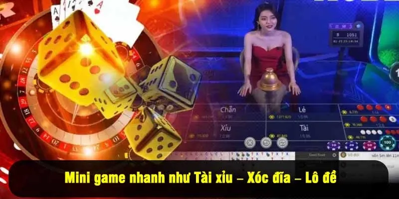 Mini game nhanh như Tài xỉu – Xóc đĩa – Lô đề