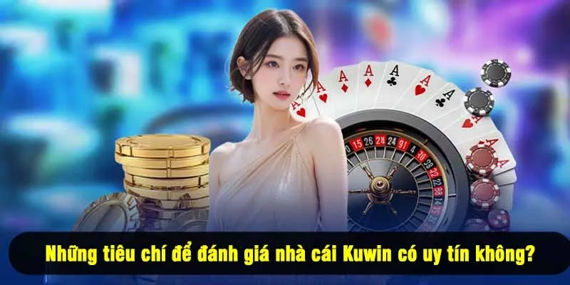Những tiêu chí để đánh giá nhà cái Kuwin có uy tín không?