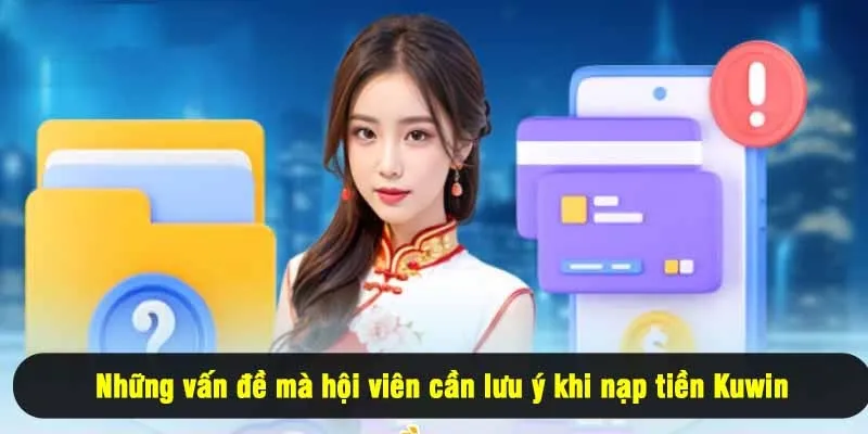 Những vấn đề mà hội viên cần lưu ý khi nạp tiền Kuwin