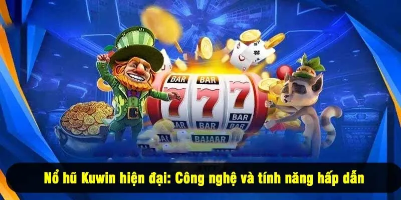 Nổ hũ Kuwin hiện đại: Công nghệ và tính năng hấp dẫn