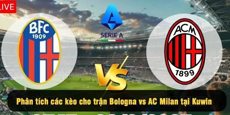 Phân tích các kèo cho trận Bologna vs AC Milan tại Kuwin