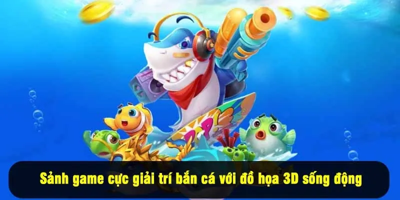 Sảnh game cực giải trí bắn cá với đồ họa 3D sống động