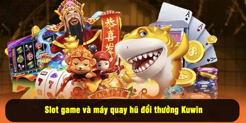 Slot game và máy quay hũ đổi thưởng Kuwin