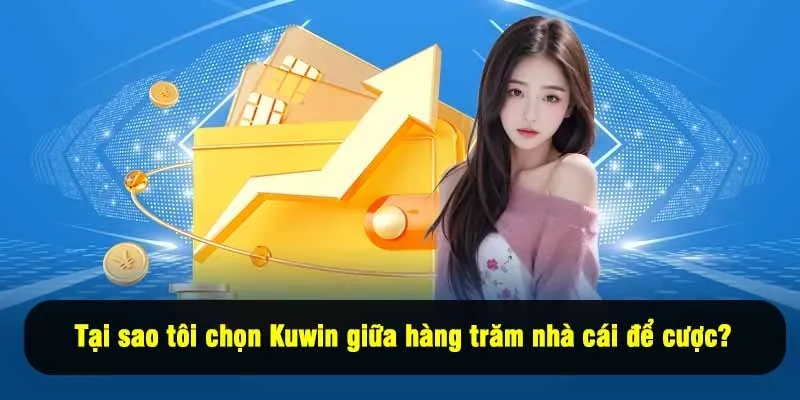 Tại sao tôi chọn Kuwin giữa hàng trăm nhà cái để cược?