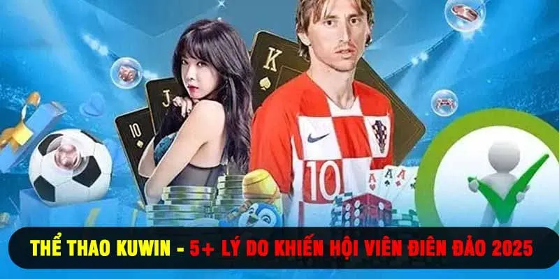 Thể thao Kuwin - 5+ Lý Do Khiến Hội Viên Điên Đảo 2025