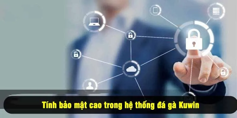 Tính bảo mật cao trong hệ thống đá gà Kuwin