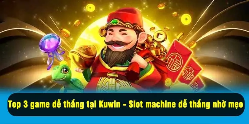 Top 3 game dễ thắng tại Kuwin - Slot machine dễ thắng nhờ mẹo