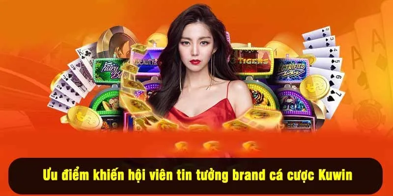 Ưu điểm khiến hội viên tin tưởng brand cá cược Kuwin