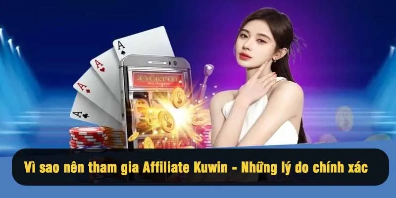 Vì sao nên tham gia Affiliate Kuwin - Những lý do chính xác